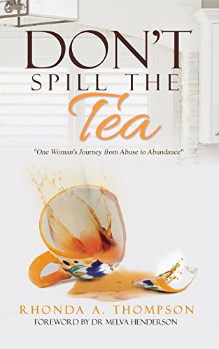 Don't Spill the Tea  One Woman's Journey from Abuse to Abundance [Paperback]