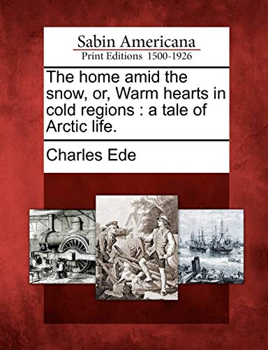 Home amid the Sno, or, Warm Hearts in Cold Regions  A Tale of Arctic Life [Paperback]