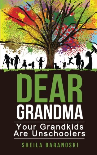 Dear Grandma  Your Grandkids Are Unschoolers [Paperback]