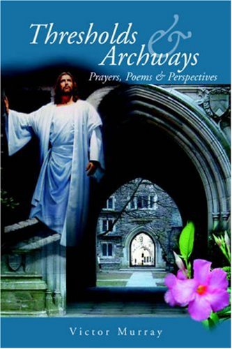 Thresholds and Archays  Prayers, Poems, and Perspectives [Paperback]