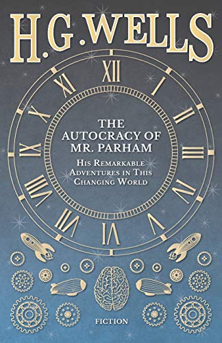 The Autocracy Of Mr. Parham - His Remarkable Adventures In This Changing World [Paperback]