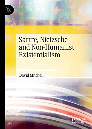 Sartre, Nietzsche and Non-Humanist Existentialism [Hardcover]