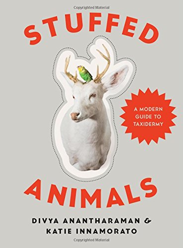 Stuffed Animals: A Modern Guide to Taxidermy [Hardcover]