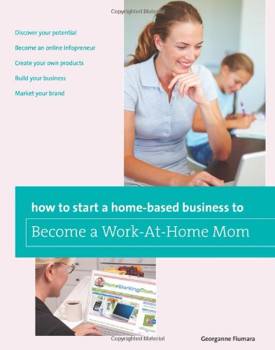 How to Start a Home-based Business to Become a Work-At-Home Mom [Paperback]