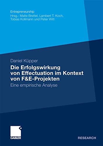 Die Erfolgswirkung von Effectuation im Kontext von F&E-Projekten: Eine empir [Paperback]