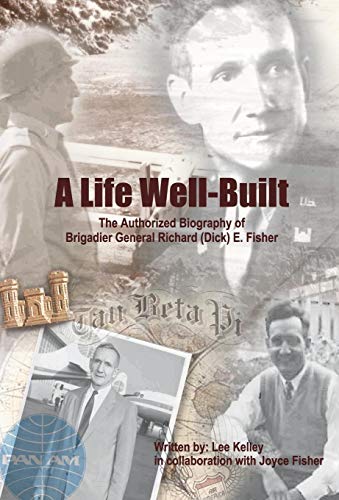 A Life Well Built The Authorized Biography Of Brigadier General Richard (dick)  [Hardcover]