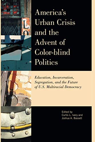 America's Urban Crisis and the Advent of Color-Blind Politics Education, Incarc [Paperback]