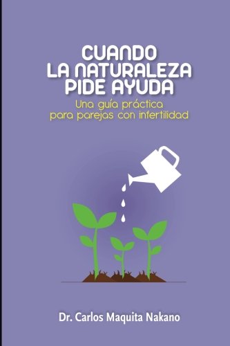 Cuando La Naturaleza Pide Ayuda Una Gua Prctica Para Parejas Con Infertilidad [Paperback]