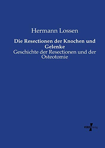 Die Resectionen Der Knochen Und Gelenke Geschichte Der Resectionen Und Der Oste [Paperback]