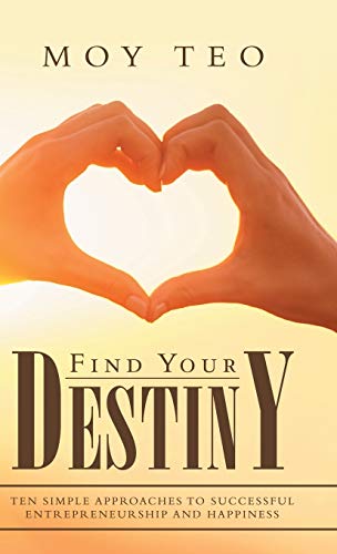 Find Your Destiny  Ten Simple Approaches to Successful Entrepreneurship and Hap [Hardcover]