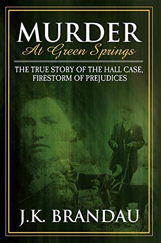 Murder at Green Springs The True Story of the Hall Case, Firestorm of Prejudice [Paperback]