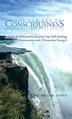 Ne Era of Consciousness  A Truly Transformative Journey into Self-Healing, Rej [Hardcover]