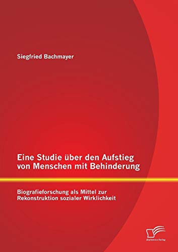 Studie ber Den Aufstieg Von Menschen MIT Behinderung  Biografieforschung Als M [Paperback]