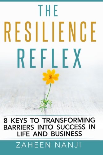 The Resilience Reflex 8 Keys To Transforming Barriers Into Success In Life And  [Paperback]