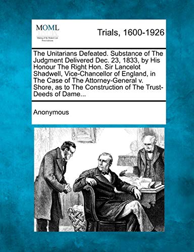 Unitarians Defeated. Substance of the Judgment Delivered Dec. 23, 1833, by His H [Paperback]