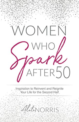 Women Who Spark After 50  Inspiration to Reinvent and Reignite Your Life for th [Paperback]