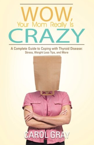 Wo, Your Mom Really Is Crazy A Complete Guide To Coping With Thyroid Disease  [Paperback]