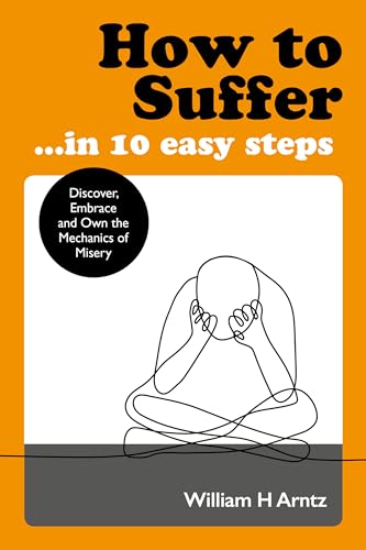 How to Suffer & In 10 Easy Steps: Discover, Embrace and Own the Mechanics of Mis [Paperback]