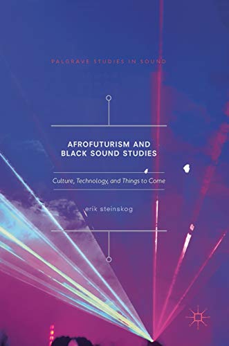 Afrofuturism and Black Sound Studies: Culture, Technology, and Things to Come [Hardcover]