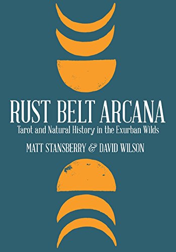 Rust Belt Arcana: Tarot and Natural History in the Exurban Wilds [Paperback]