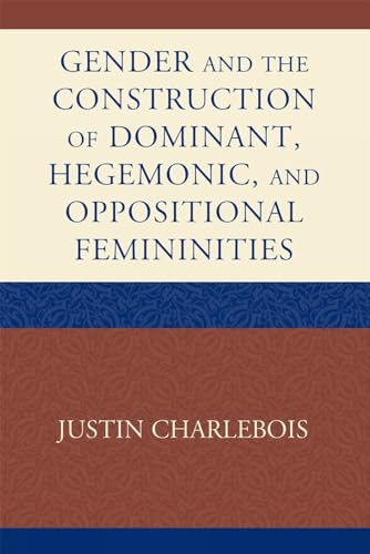 Gender and the Construction of Hegemonic and Oppositional Femininities [Hardcover]