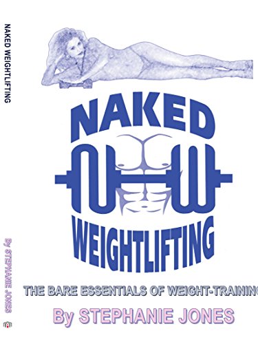 Naked Weightlifting  The Bare Essentials of Weight-Training [Paperback]