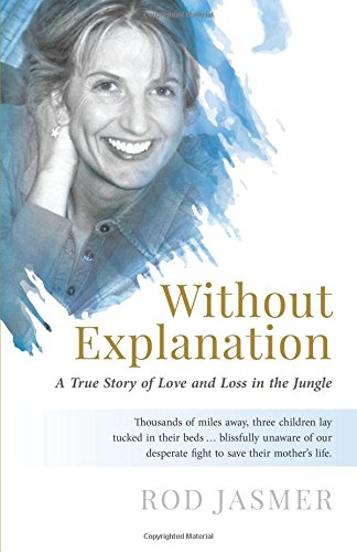 Without Explanation  A True Story of Love and Loss in the Jungle [Paperback]