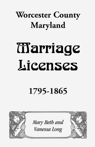 Worcester County, Maryland Marriage Licenses, 1795-1865 [Paperback]