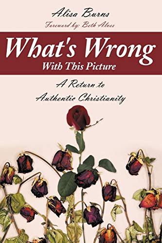 What's Wrong ith This Picture  A Return to Authentic Christianity [Paperback]