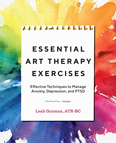 Essential Art Therapy Exercises: Effective Techniques to Manage Anxiety, Depress [Paperback]