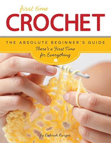 First Time Crochet: The Absolute Beginner's Guide: There's a First Time  [Paperback]