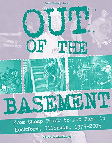 Out of the Basement: From Cheap Trick to DIY Punk in Rockford, Illinois, 1973-20 [Paperback]