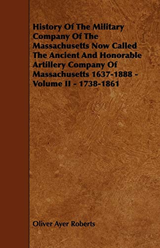 History of the Military Company of the Massachusetts No Called the Ancient and  [Paperback]