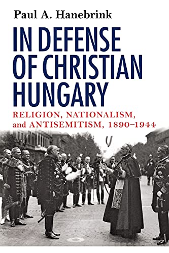 In Defense Of Christian Hungary Religion, Nationalism, And Antisemitism, 1890-1 [Paperback]