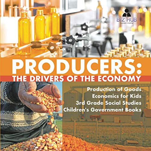 Producers  The Drivers of the Economy - Production of Goods - Economics for Kid [Paperback]