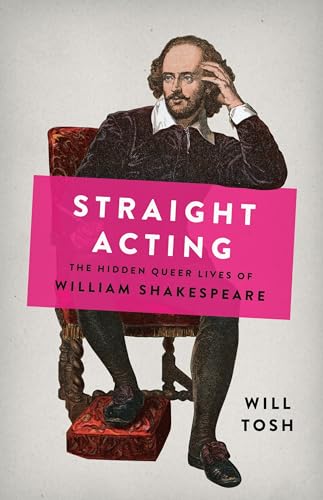 Straight Acting: The Hidden Queer Lives of William Shakespeare [Hardcover]