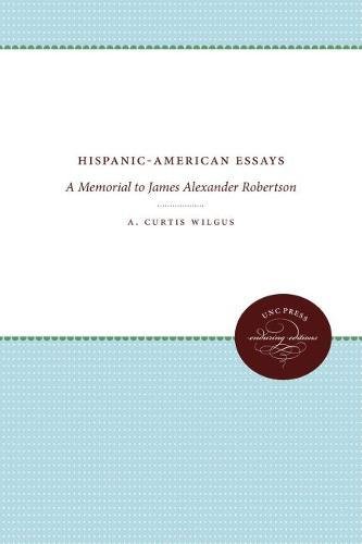 Hispanic-American Essays A Memorial To James Alexander Robertson [Paperback]