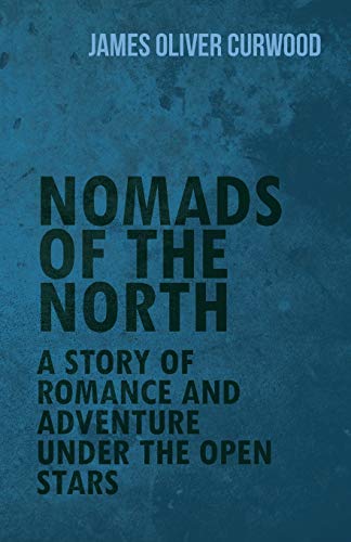 Nomads of the North  A Story of Romance and Adventure under the Open Stars [Paperback]