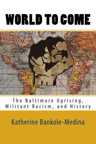 World To Come The Baltimore Uprising, Militant Racism, And History [Paperback]