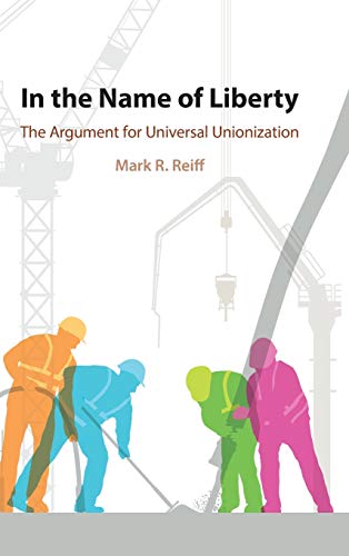 In the Name of Liberty The Argument for Universal Unionization [Hardcover]