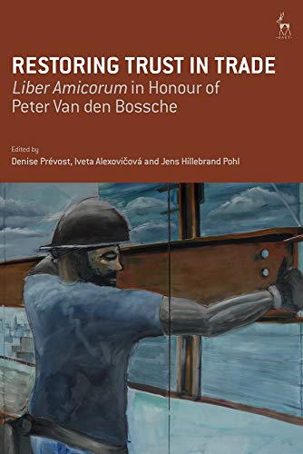 Restoring Trust in Trade Liber Amicorum in Honour of Peter Van den Bossche [Hardcover]