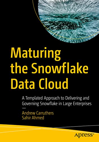 Maturing the Snoflake Data Cloud A Templated Approach to Delivering and Govern [Paperback]