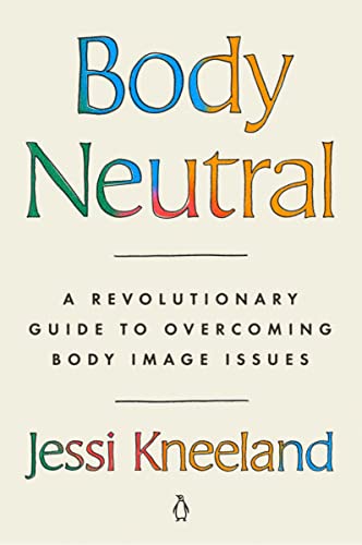 Body Neutral: A Revolutionary Guide to Overcoming Body Image Issues [Paperback]