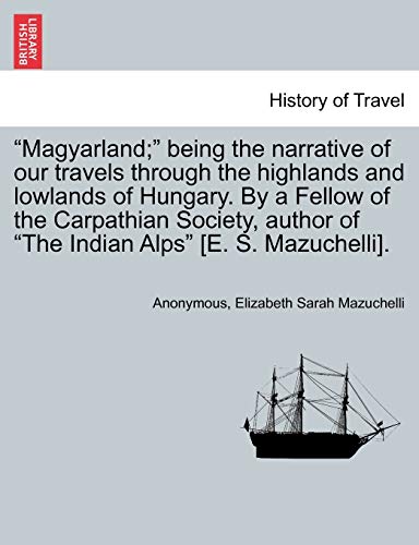 magyarland  Being The Narrative Of Our Travels Through The Highlands And Lola [Paperback]