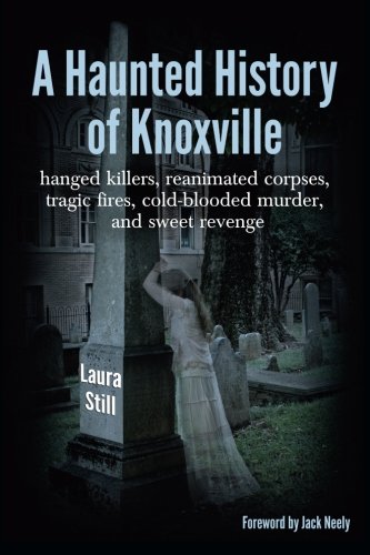 A Haunted History Of Knoxville Hanged Killers, Reanimated Corpses,   Tragic Fir [Paperback]