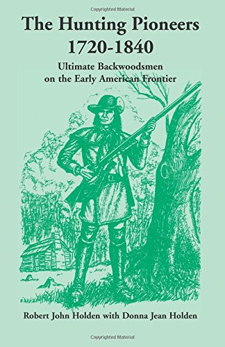 The Hunting Pioneers, 1720-1840 Ultimate Backoodsmen On The Early American Fro [Paperback]