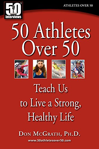 50 Athletes Over 50 Teach Us To Live A Strong, Healthy Life [Paperback]