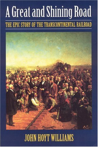 A Great And Shining Road The Epic Story Of The Transcontinental Railroad [Paperback]