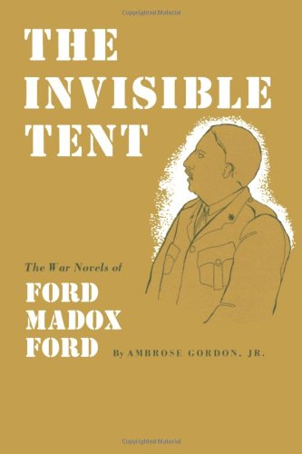 The Invisible Tent The War Novels Of Ford Madox Ford [Paperback]