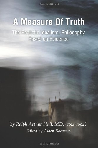 A Measure Of Truth The Realistic Idealism, Philosophy Based On Evidence [Paperback]